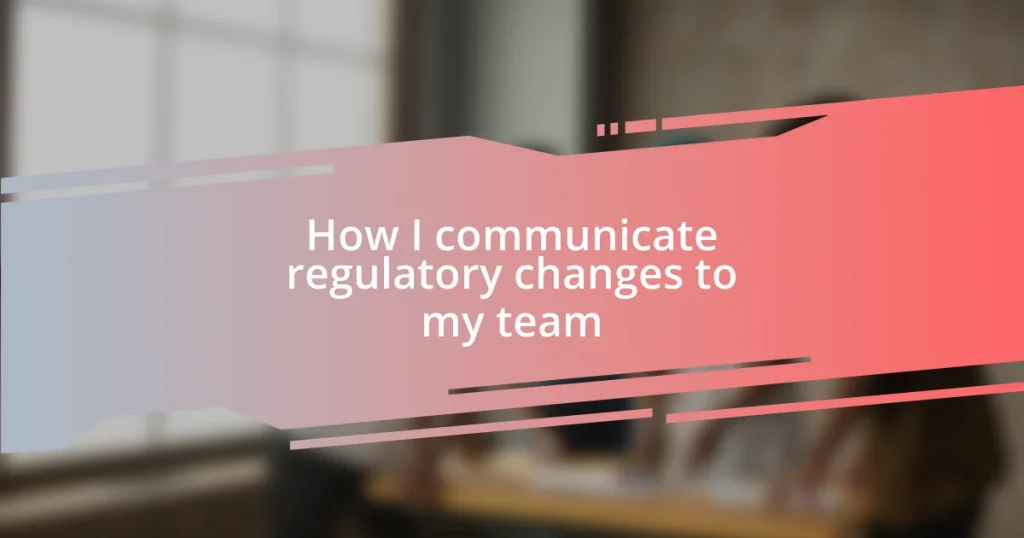 How I communicate regulatory changes to my team