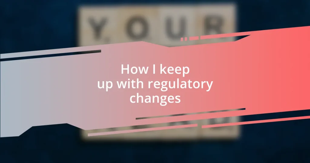 How I keep up with regulatory changes