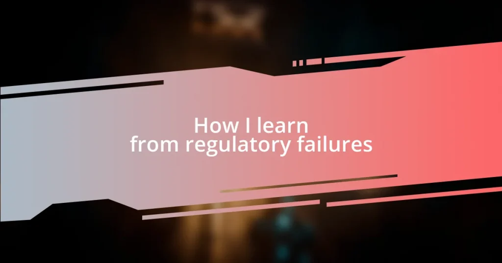 How I learn from regulatory failures