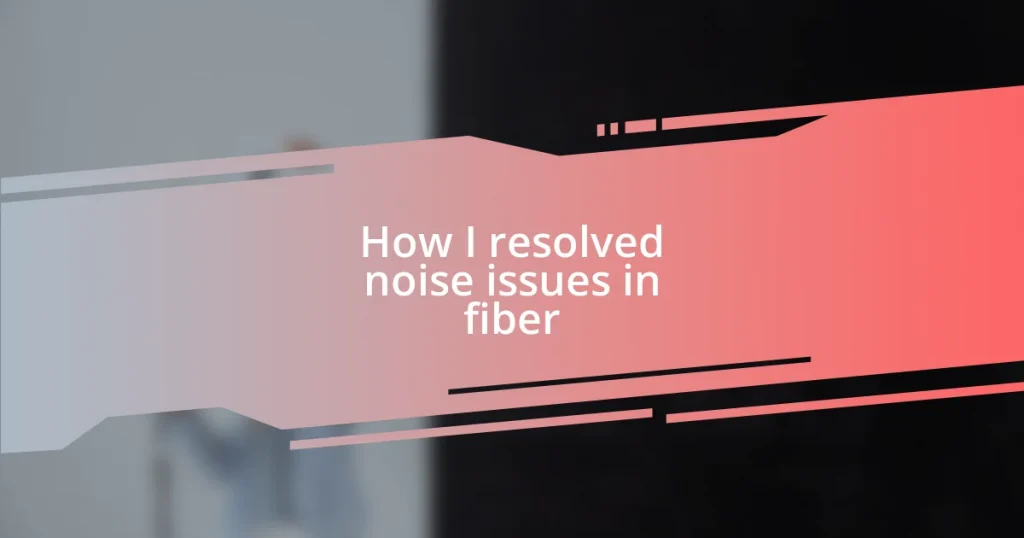 How I resolved noise issues in fiber