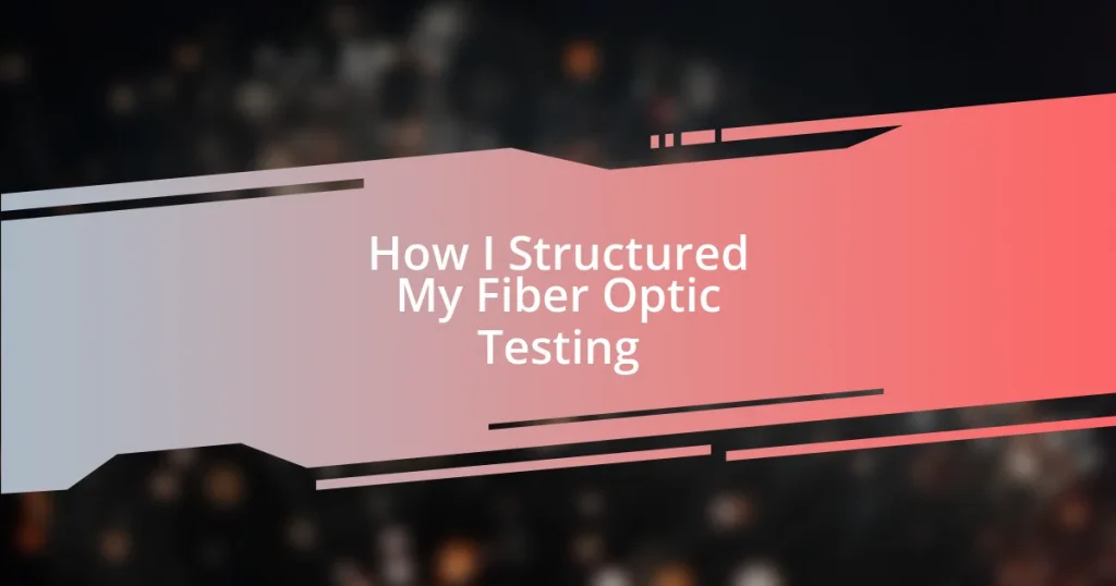 How I Structured My Fiber Optic Testing