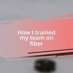 How I trained my team on fiber