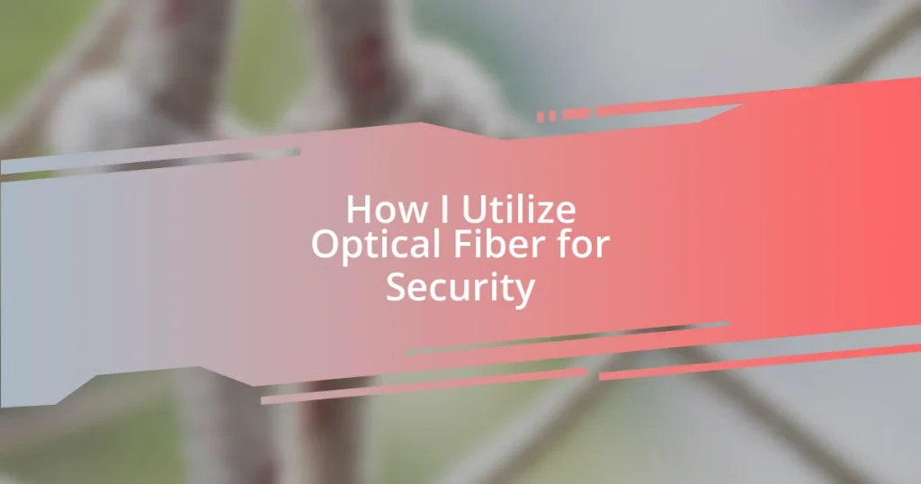 How I Utilize Optical Fiber for Security