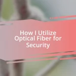 How I Utilize Optical Fiber for Security