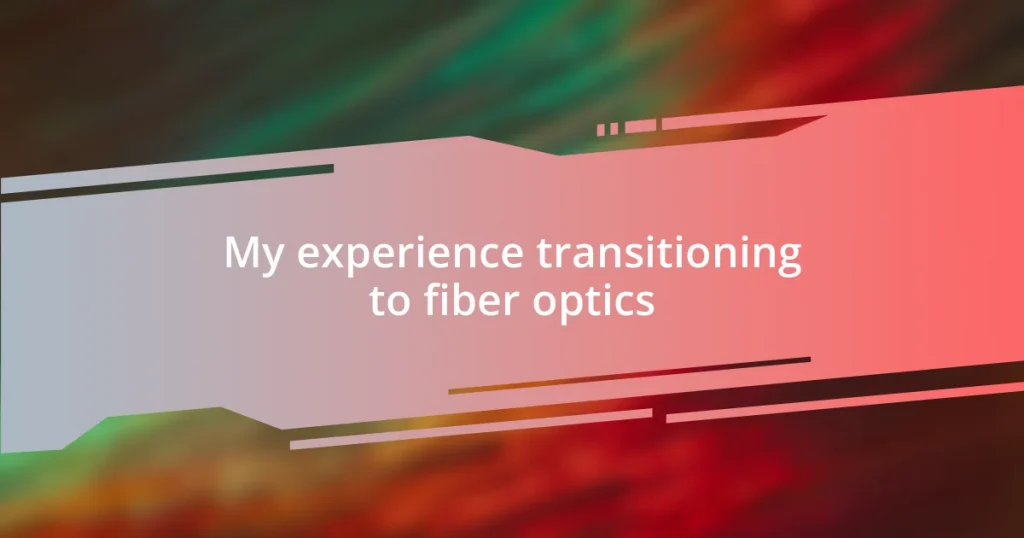 My experience transitioning to fiber optics