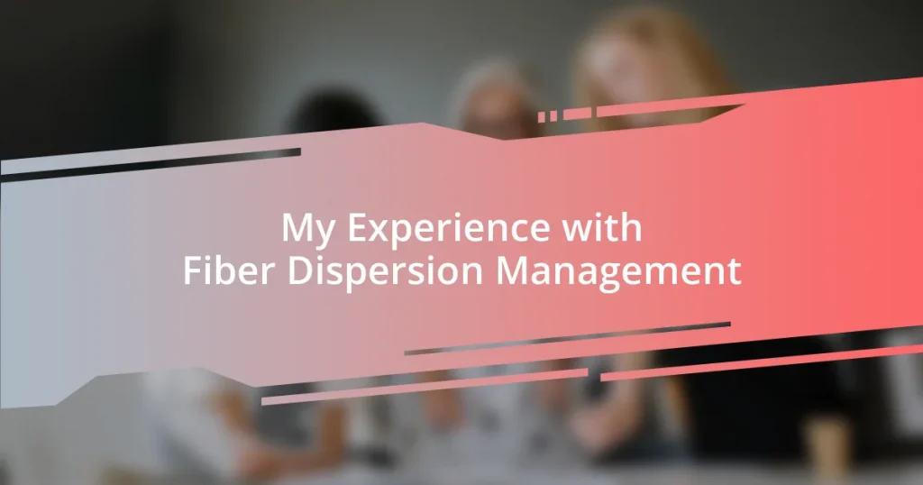 My Experience with Fiber Dispersion Management