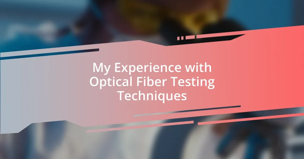 My Experience with Optical Fiber Testing Techniques