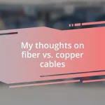 My thoughts on fiber vs. copper cables