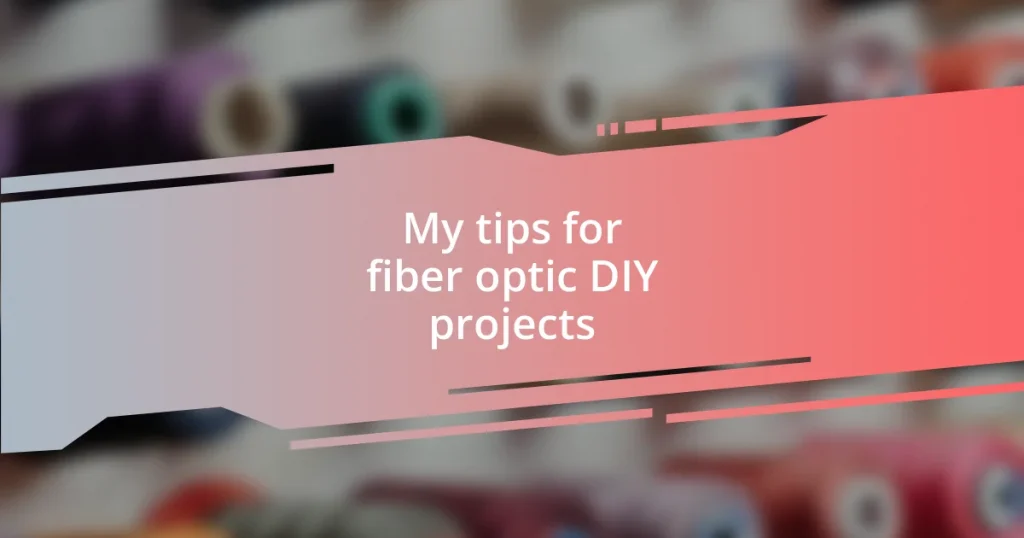 My tips for fiber optic DIY projects