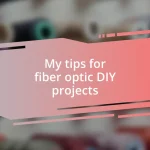 My tips for fiber optic DIY projects