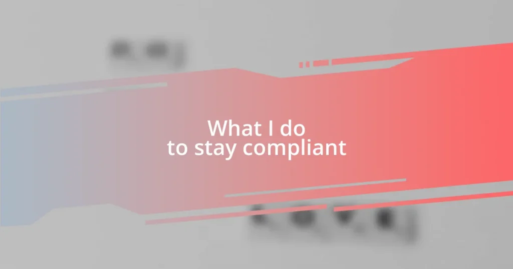 What I do to stay compliant