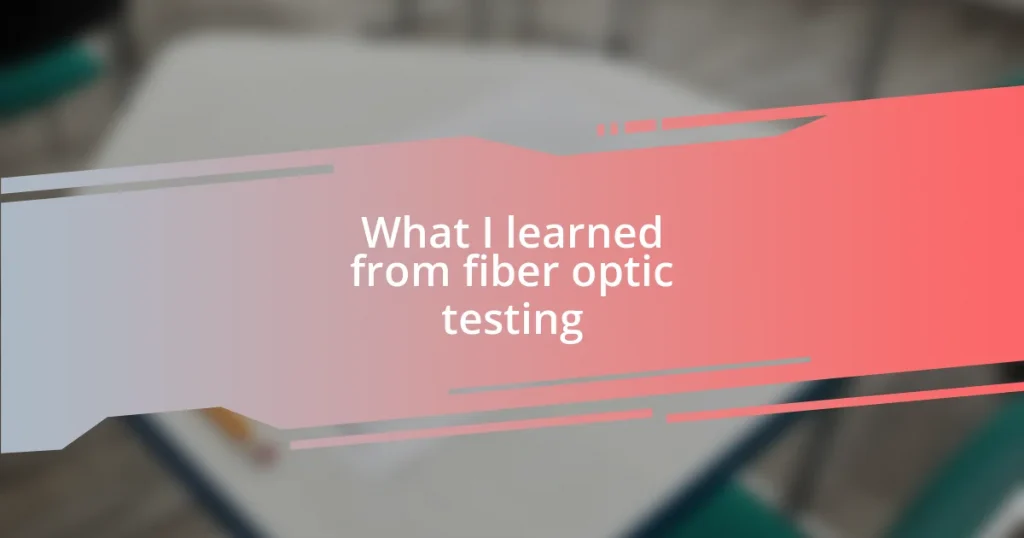 What I learned from fiber optic testing