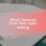 What I learned from fiber optic testing