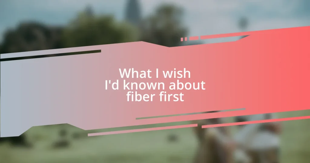 What I wish I’d known about fiber first