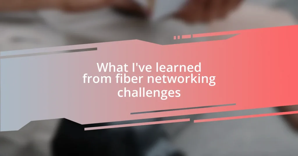 What I’ve learned from fiber networking challenges