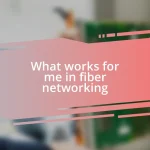 What works for me in fiber networking