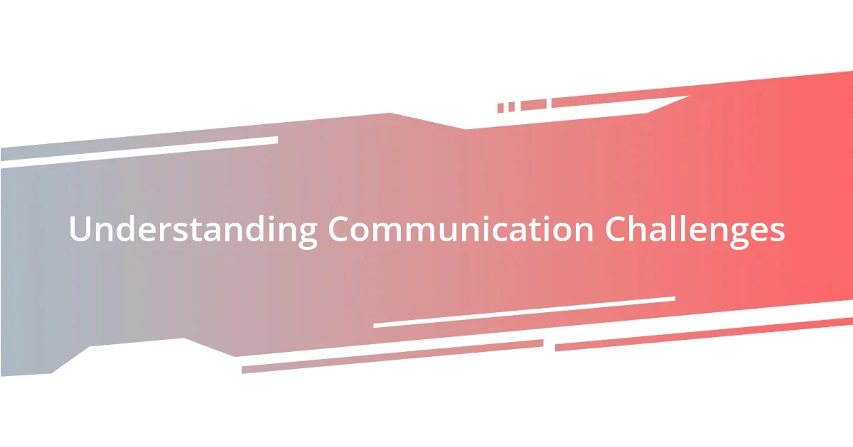 Understanding Communication Challenges