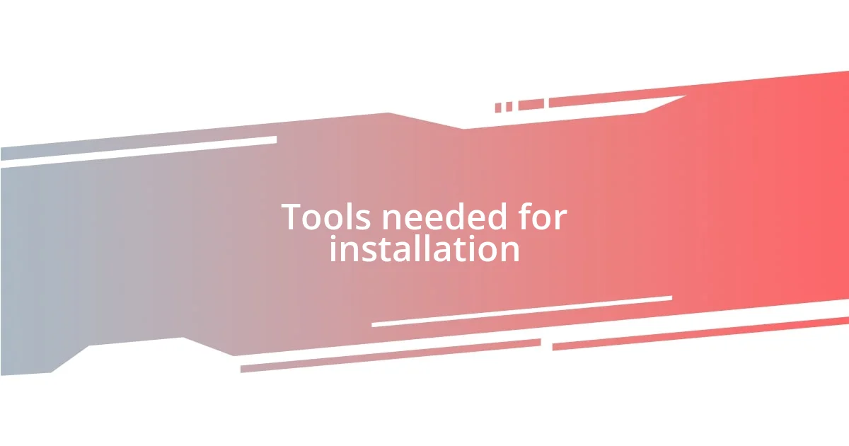 Tools needed for installation